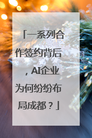 一系列合作签约背后，AI企业为何纷纷布局成都？